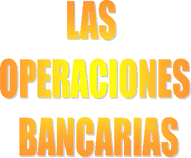 LAS 
OPERACIONES
 BANCARIAS
